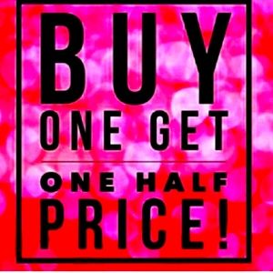 BUY 1 GET 1 HALF OFF!  EVERYTHING !!!